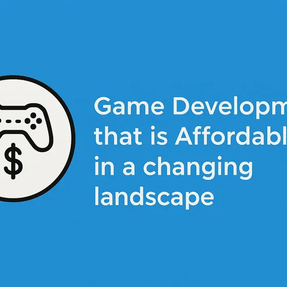 Game Development that is Affordable in a changing landscape